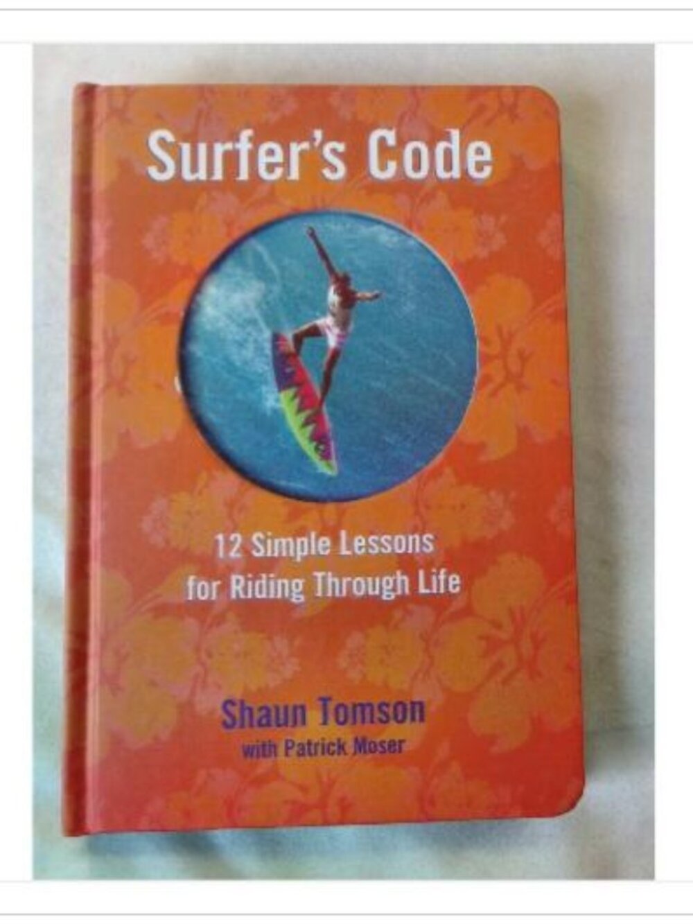 Surfer's Code: 12 Simple Lessons for Riding Through Life 2006 First Edition